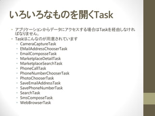 ʤΤ_Task
? ץꥱ`󤫤ǩ`˥ϤTaskUɤʤ
  Фʤޤ
? TaskϤʤΤ⤵Ƥޤ
 ?   CameraCaptureTask
 ?   EMailAddressChooserTask
 ?   EmailComposseTask
 ?   MarketplaceDetailTask
 ?   MarketplaceSearchTask
 ?   PhoneCallTask
 ?   PhoneNumberChooserTask
 ?   PhotoChooserTask
 ?   SaveEmailAddressTask
 ?   SavePhoneNumberTask
 ?   SearchTask
 ?   SmsComposeTask
 ?   WebBrowserTask
 