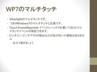 WP7Υޥå
? SilverlightΥޥåǤ
? ĤޤWindows7ΥޥåȻQǤ
? Touch.FrameReported ٥Ȥ˥ϥɥƤȥޥ
  å٥Ȥ׽Ǥޤ
? ԥ?ԥȤΗʳʤɤΚݤCܤϤޤ
  
 ? Է֤Ǖޤ礦
 