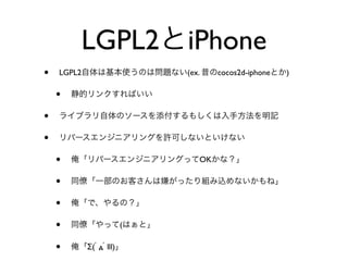 LGPL2 iPhone
•   LGPL2                   (ex.    cocos2d-iphone   )

    •
•
•
    •                          OK

    •
    •
    •                   (

    •       Σ( д lll)
 