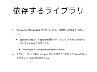 •   Pantomime       openssl



    •   openssl-xcode         openssl
                  iPhone

        •   https://github.com/sjlombardo/openssl-xcode

•                             libcrypt.a                  libssl.a
                                    orz
 