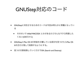 GNUStep

•   GNUStep



    •                #ifdef MACOSX
              (iOS        )

•   GNUStep    Mac OS X                                        Mac OS
    X

•                                    OK (Search and Destroy)
 