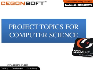 PROJECT TOPICS FOR
COMPUTER SCIENCE

 