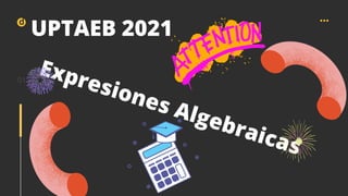 d
Expresiones Algebraicas
01
UPTAEB 2021
 