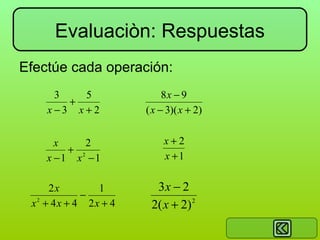 Evaluaciòn: Respuestas
Efectúe cada operación:
3
5
+
x−3 x+2

8x − 9
( x − 3)( x + 2)

x
2
+ 2
x −1 x −1

x+2
x +1

2x
1
−
2
x + 4x + 4 2x + 4

3x − 2
2( x + 2) 2

 