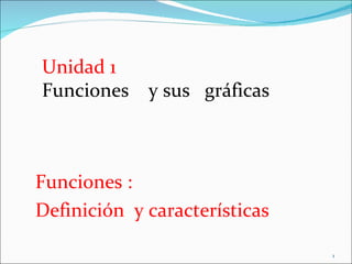 Funciones : Definición  y características   Unidad 1 Funciones  y sus  gráficas 