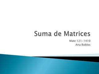 Mate 121-1410
Ana Robles
 