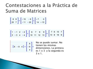 No se puede sumar. No
tienen las mismas
dimensiones. La primera
es 1 x 3 y la segunda es
3 x 1.