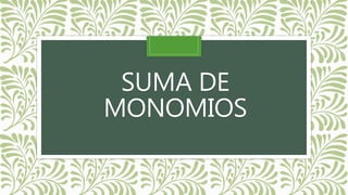 SUMA DE
MONOMIOS
 