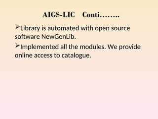 AIGS-LIC Conti……..
Library is automated with open source
software NewGenLib.
Implemented all the modules. We provide
online access to catalogue.
 