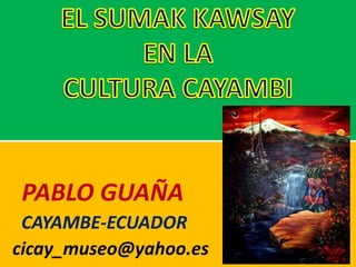 PABLO GUAÑA
CAYAMBE-ECUADOR
cicay_museo@yahoo.es
 