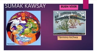 SUMAK KAWSAY BUEN VIVIR
Término kichwa
 