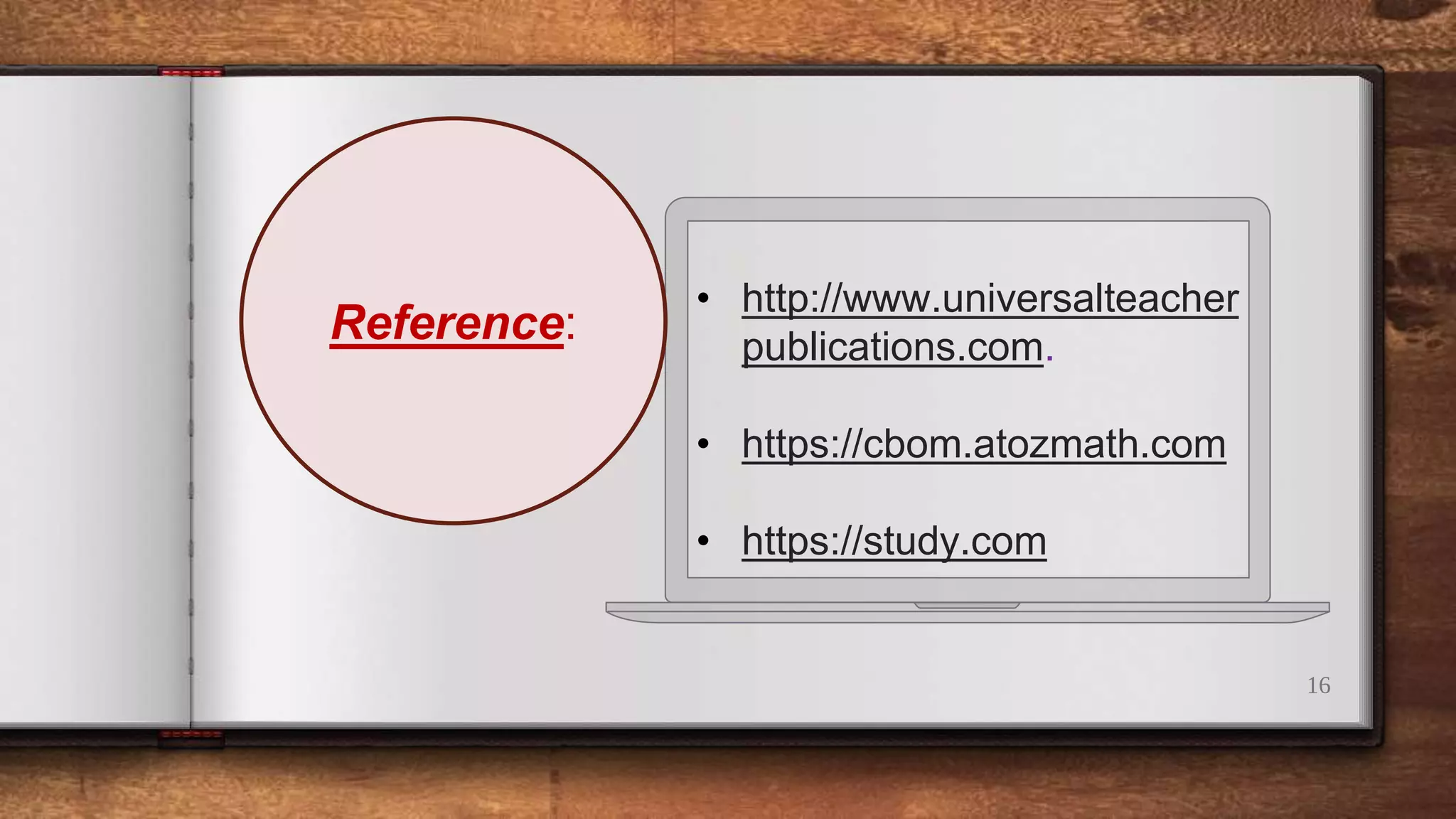 16
Reference:
• http://www.universalteacher
publications.com.
• https://cbom.atozmath.com
• https://study.com
 