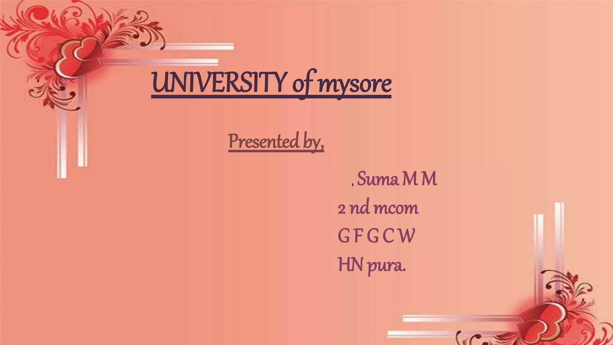 1.
TRANSITION HEADLINE
Let’s start with the first set of slides
2
UNIVERSITY of mysore
, SumaM M
2 nd mcom
G F G C W
HN pura.
Presentedby,
 