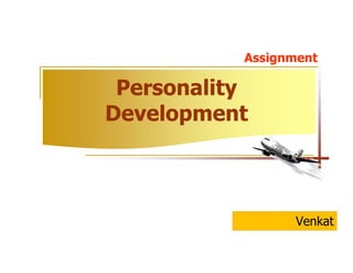 Assignment

 Personality
Development



                  Venkat
 