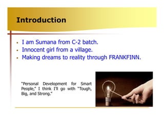 Introduction


•   I am Sumana from C-2 batch.
•   Innocent girl from a village.
•   Making dreams to reality through FRAN...