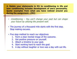 4. Relate your statements in M1 to conditioning in life and
how conditioning includes development of one’s personality.
Qu...