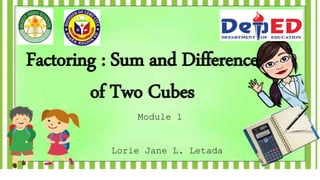 Factoring : Sum and Difference
of Two Cubes
Lorie Jane L. Letada
Module 1
 