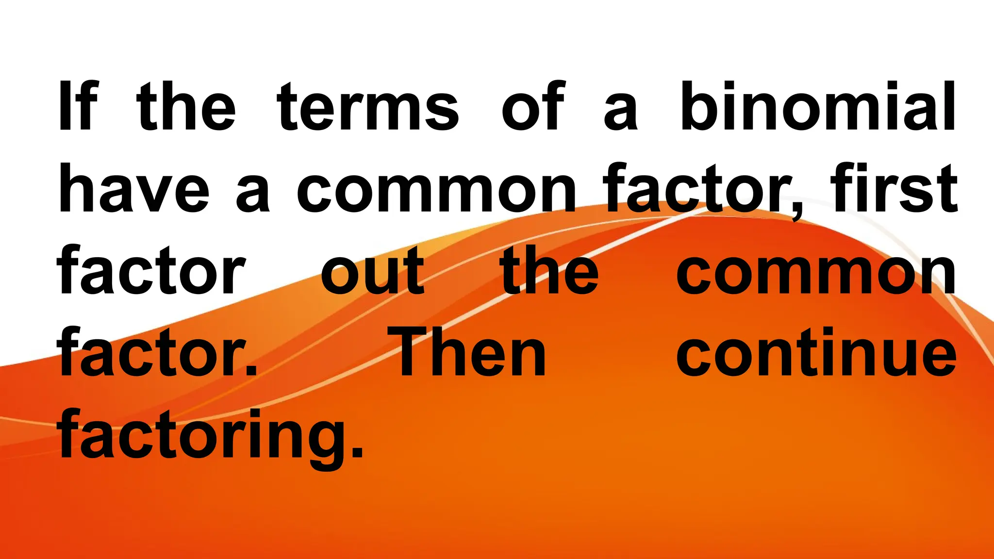 If the terms of a binomial
have a common factor, first
factor out the common
factor. Then continue
factoring.
 