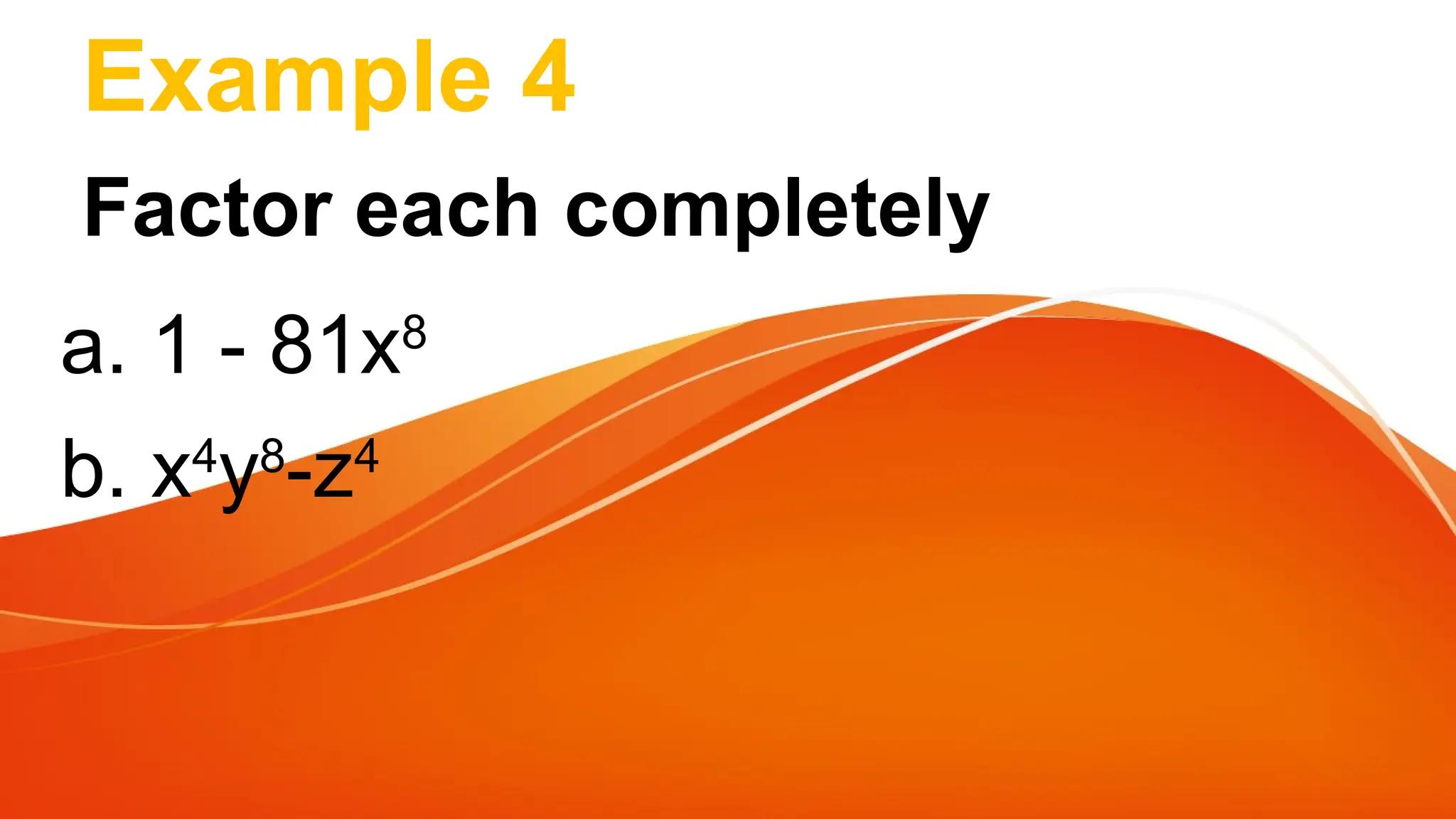 Example 4
Factor each completely
a. 1 - 81x8
b. x4
y8
-z4
 