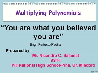 Multiplying Polynomials
Prepared by:
Mr. Nicandro C. Salamat
SST-I
Pili National High School-Pina. Or. Mindoro
Engr. Perfecto Padilla
 