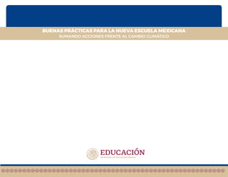 SUMANDO ACCIONES FRENTE AL CAMBIO CLIMÁTICO
BUENAS PRÁCTICAS PARA LA NUEVA ESCUELA MEXICANA
 