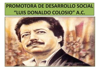 PROMOTORA DE DESARROLLO SOCIAL“LUIS DONALDO COLOSIO” A.C. 