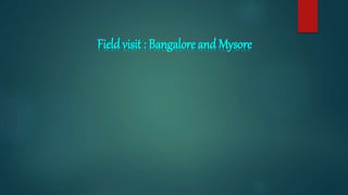 Field visit : Bangalore and Mysore
 