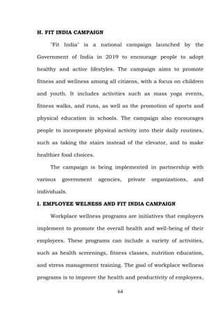 64
H. FIT INDIA CAMPAIGN
"Fit India" is a national campaign launched by the
Government of India in 2019 to encourage peopl...