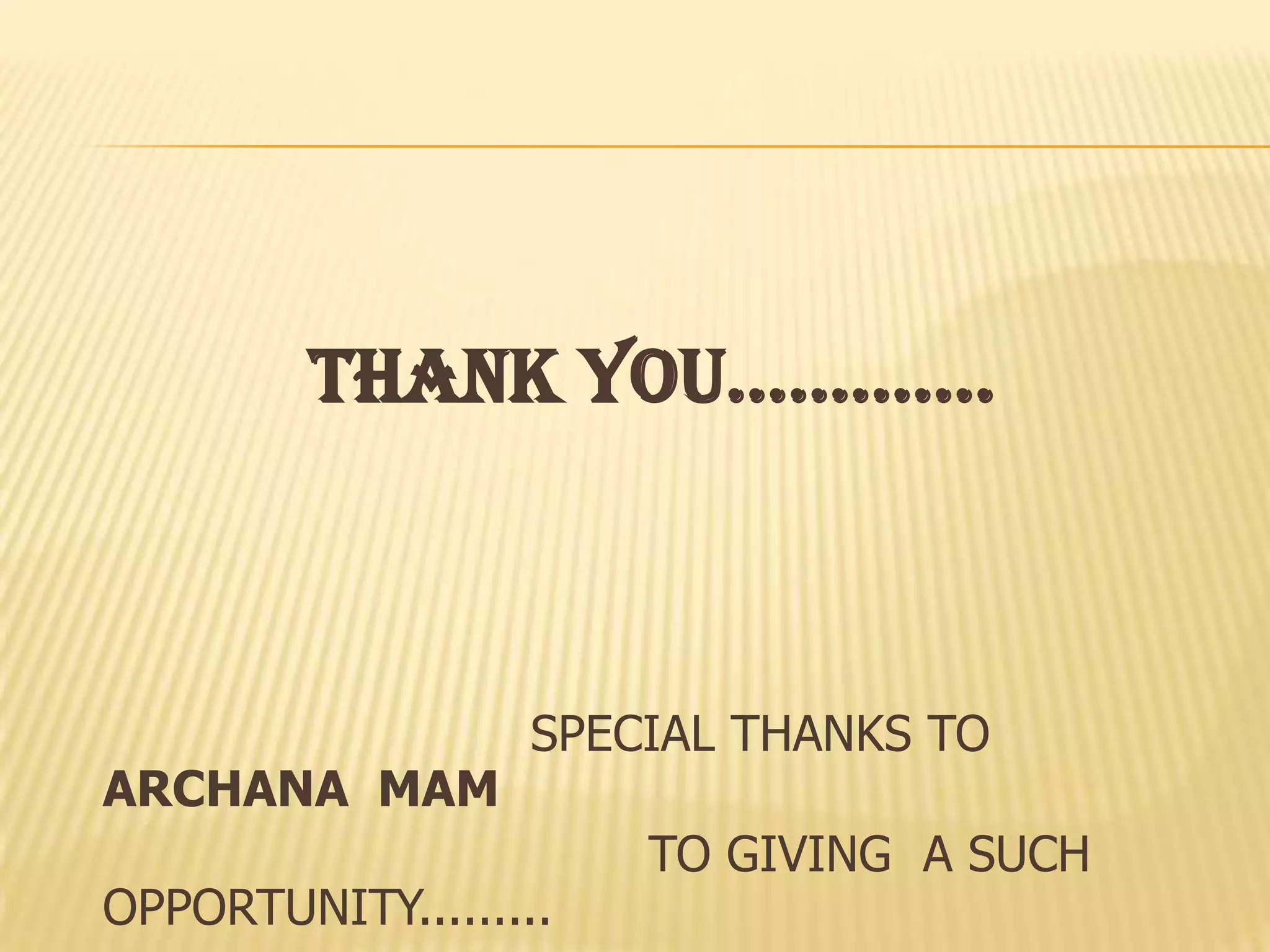 THANK YOU………….

ARCHANA MAM

SPECIAL THANKS TO

OPPORTUNITY.........

TO GIVING A SUCH

 