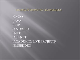 •C/C++

•JAVA

•PHP

•ANDROID

•.NET

•ASP.NET

•ACADEMIC/LIVE   PROJECTS
•EMBEDDED
 