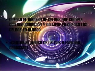 Cuenta el número de celdas que cumple con una condición y no tiene en cuenta las celdas en blanco. =CONTAR.SI (rango de celdas a evaluar; condición) 