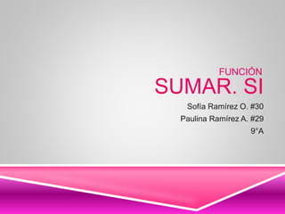 SUMAR. SI
Sofía Ramírez O. #30
Paulina Ramírez A. #29
9°A
FUNCIÓN
 