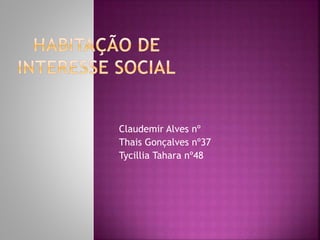 Claudemir Alves nº
Thais Gonçalves nº37
Tycillia Tahara nº48
 