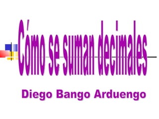 Cómo se suman decimales Diego Bango Arduengo 