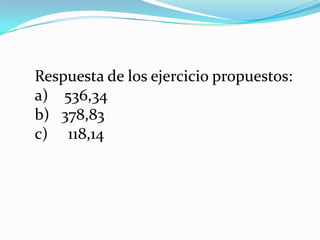Respuesta de los ejercicio propuestos: 536,34 378,83c) 118,14