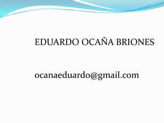 EDUARDO OCAÑA BRIONESocanaeduardo@gmail.com