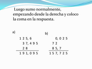 Luego sumo normalmente, empezando desde la derecha y coloco la coma en la respuesta.