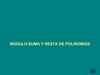 MODULO:SUMA Y RESTA DE POLINOMIOS 