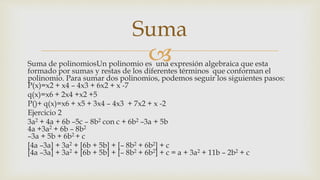 
Suma de polinomiosUn polinomio es una expresión algebraica que esta
formado por sumas y restas de los diferentes término...