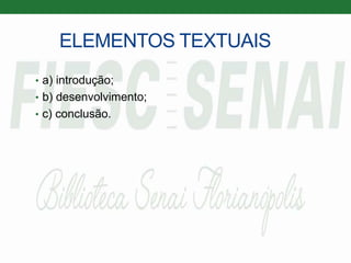 ELEMENTOS TEXTUAIS
• a) introdução;
• b) desenvolvimento;
• c) conclusão.
 