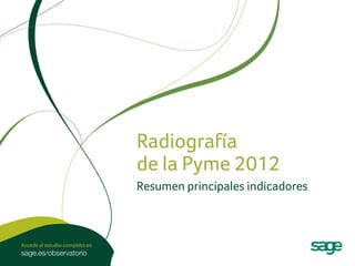 Radiografía
                                de la Pyme 2012
                                Resumen principales indicadores



Accede al estudio completo en
sage.es/observatorio
 
