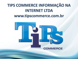 TIPS COMMERCE INFORMAÇÃO NA  INTERNET LTDAwww.tipscommerce.com.br