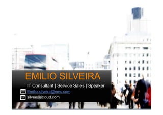 EMILIO SILVEIRA
IT Consultant | Service Sales | Speaker
Emilio.silveira@emc.com
silvee@icloud.com
 