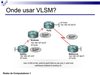 Onde usar VLSM?




Redes de Computadores 1
 
