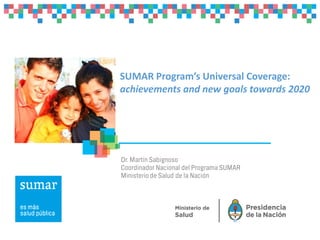 SUMAR Program’s Universal Coverage:
achievements and new goals towards 2020
 