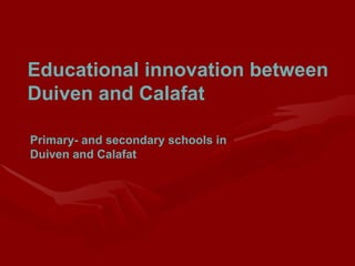 Educational innovation between Duiven and Calafat  Primary- and secondary schools in Duiven and Calafat 