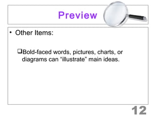 Preview 
• Other Items: 
Bold-faced words, pictures, charts, or 
diagrams can “illustrate” main ideas. 
12 
 