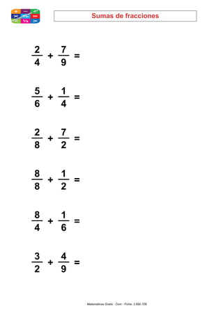 Sumas de fracciones
2 7
__ __
+ =
4 9
5 1
__ __
+ =
6 4
2 7
__ __
+ =
8 2
8 1
__ __
+ =
8 2
8 1
__ __
+ =
4 6
3 4
__ __
+ =
2 9
Matemáticas Gratis · Com - Ficha: 2.690.708
 
