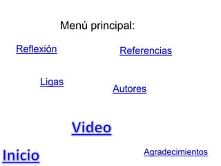 Menú principal:

Reflexión              Referencias


     Ligas
                      Autores




                              Agradecimientos
 