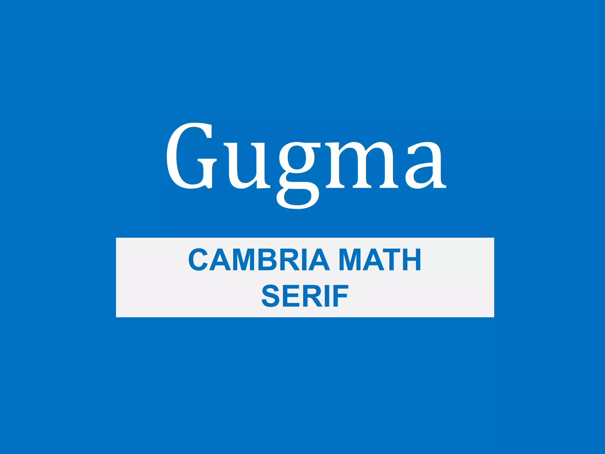 Gugma
CAMBRIA MATH
SERIF
 